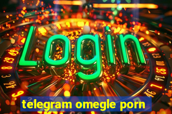 telegram omegle porn