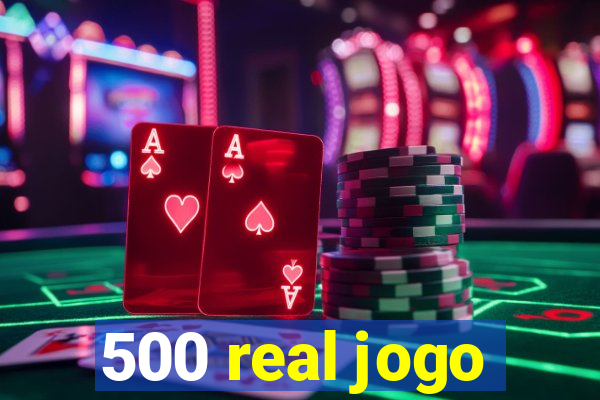 500 real jogo