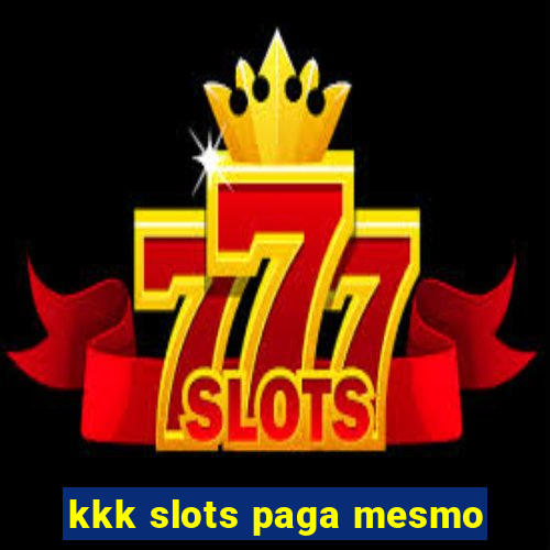 kkk slots paga mesmo