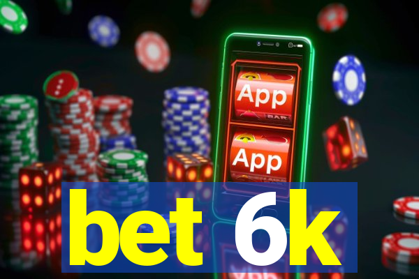 bet 6k