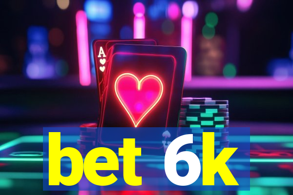 bet 6k