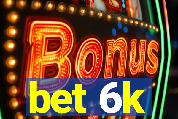 bet 6k