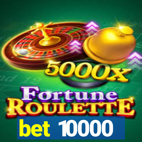bet 10000
