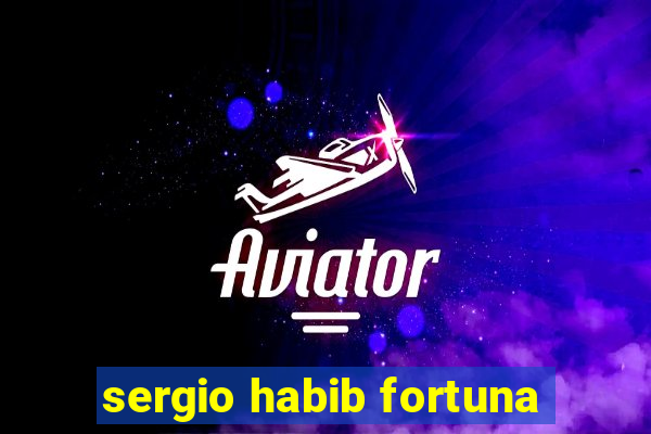 sergio habib fortuna