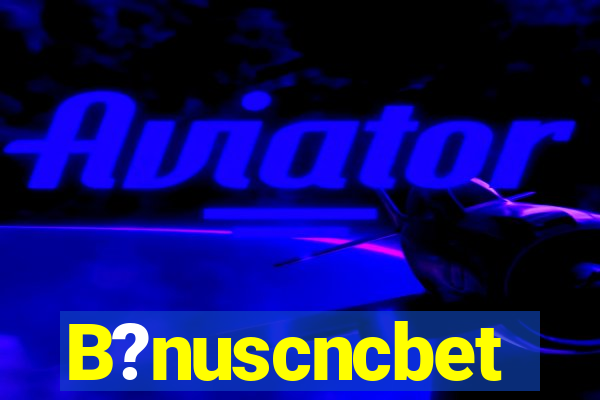 B?nuscncbet