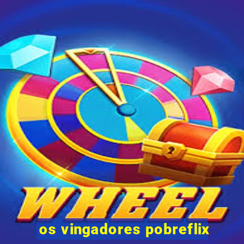 os vingadores pobreflix