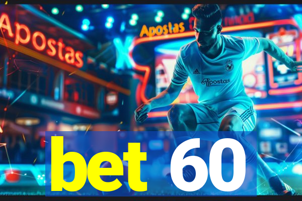 bet 60
