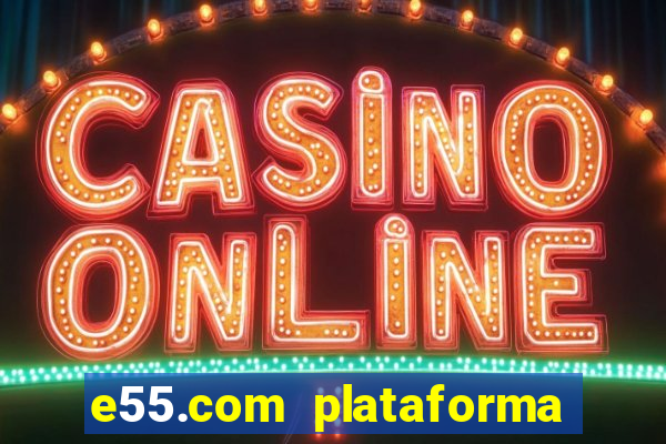e55.com plataforma de jogos