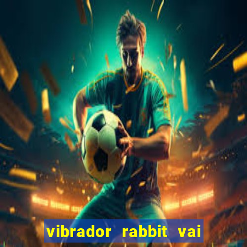 vibrador rabbit vai e vem