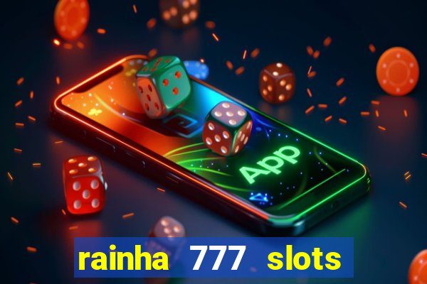 rainha 777 slots paga mesmo