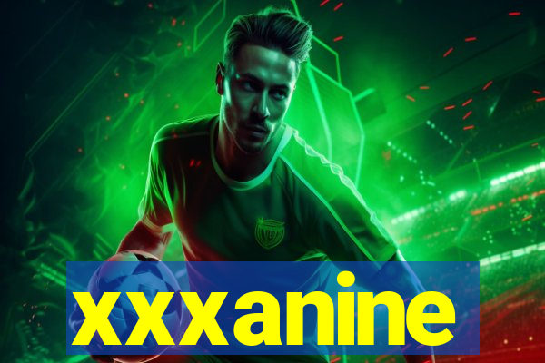 xxxanine