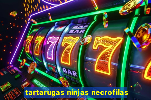 tartarugas ninjas necrofilas
