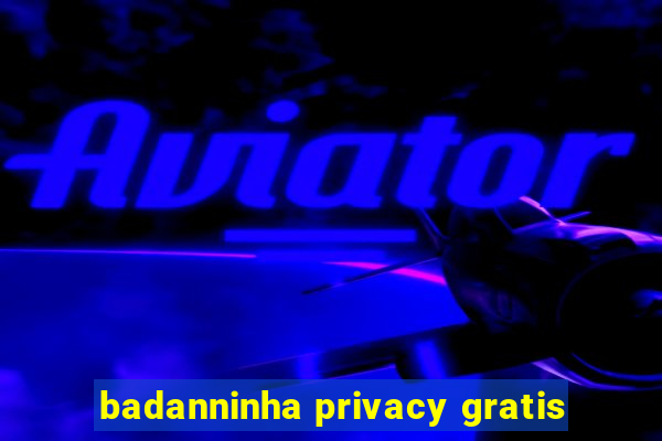badanninha privacy gratis
