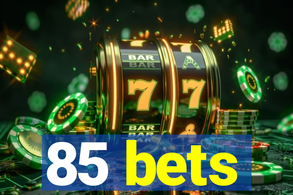 85 bets