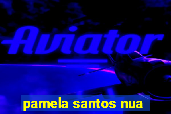 pamela santos nua
