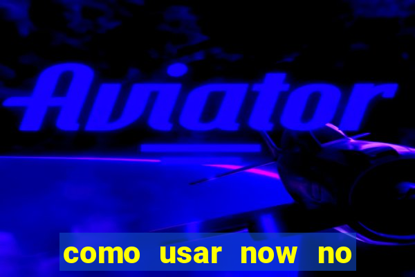 como usar now no big win