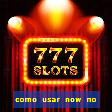 como usar now no big win