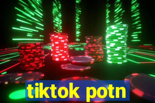 tiktok potn