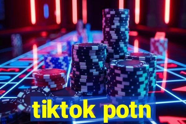 tiktok potn