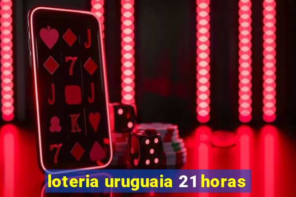 loteria uruguaia 21 horas