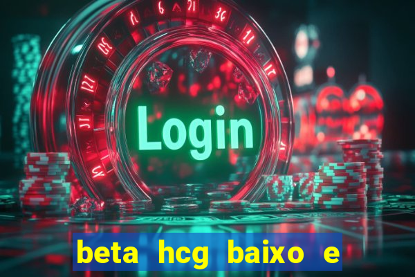 beta hcg baixo e gravidez evoluiu
