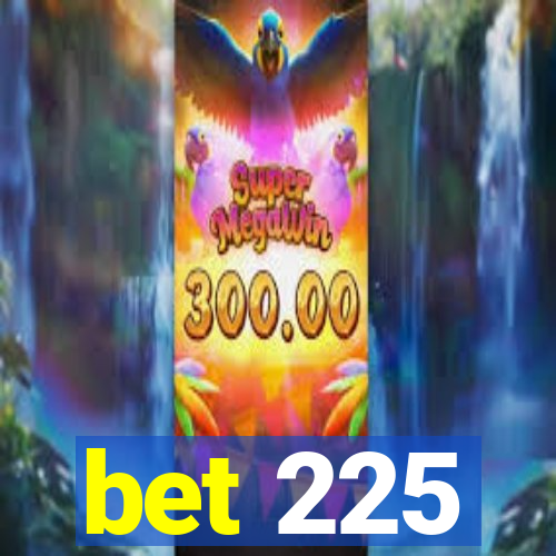 bet 225