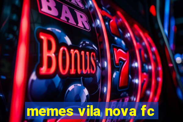 memes vila nova fc