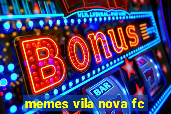 memes vila nova fc