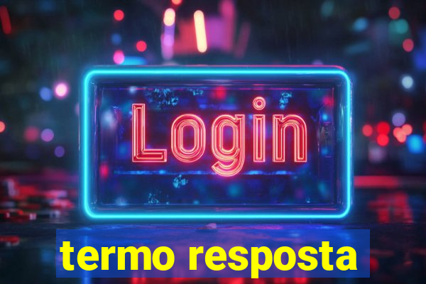 termo resposta