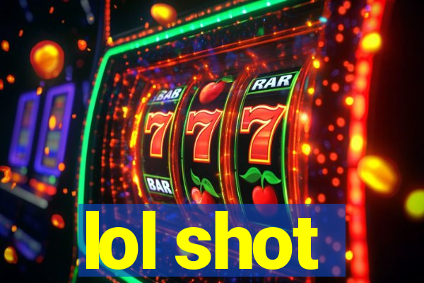 lol shot