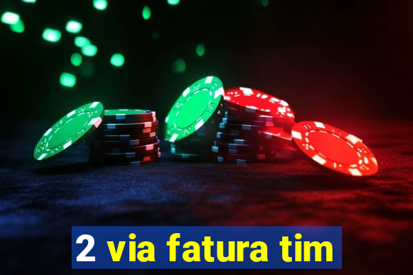 2 via fatura tim