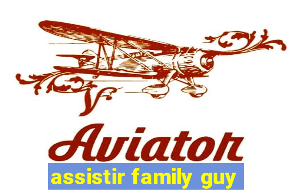 assistir family guy