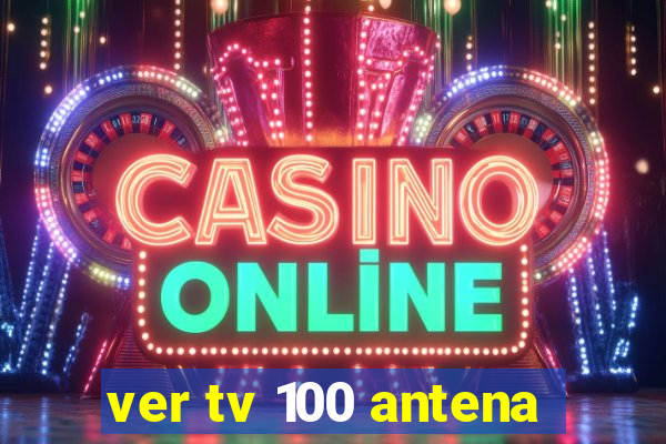 ver tv 100 antena