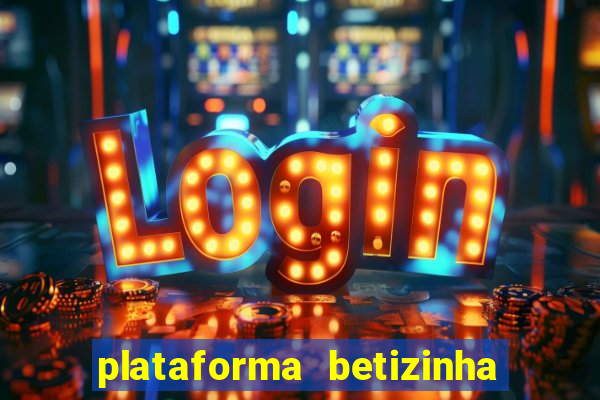 plataforma betizinha é confiável
