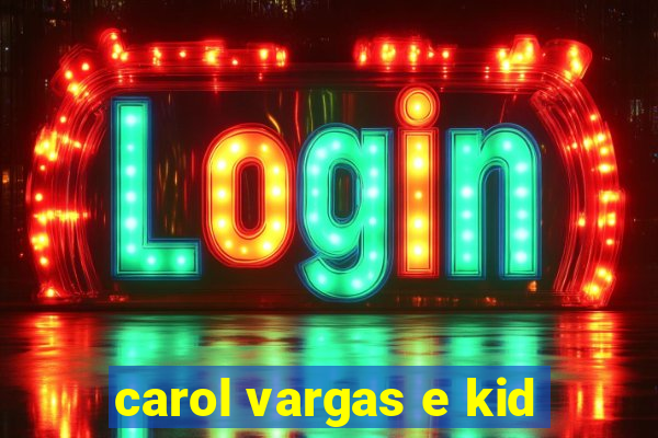 carol vargas e kid