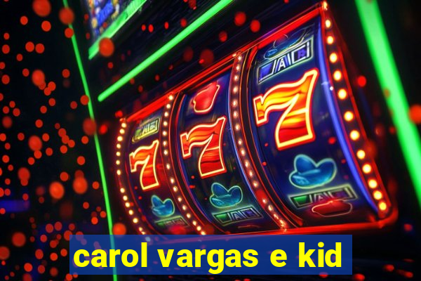 carol vargas e kid