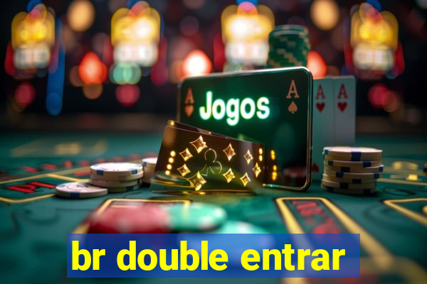 br double entrar