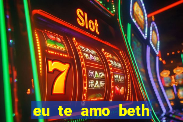 eu te amo beth cooper 2