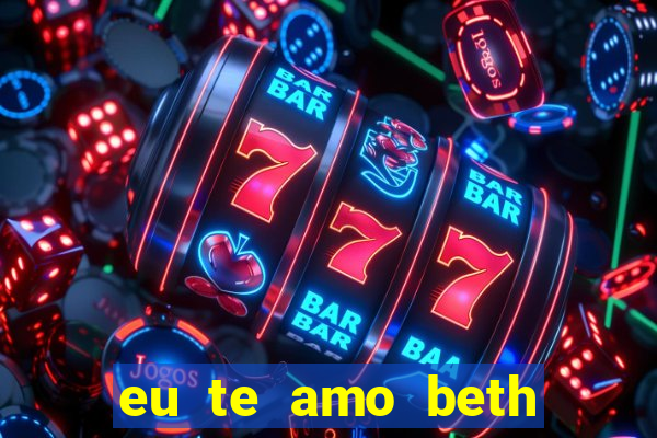 eu te amo beth cooper 2