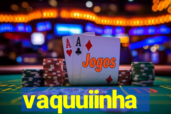 vaquuiinha
