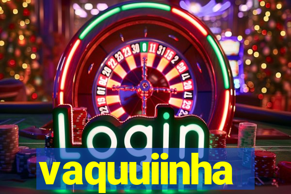 vaquuiinha