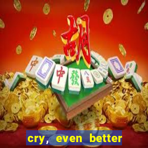 cry, even better if you beg
