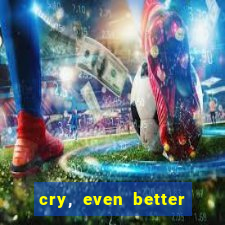 cry, even better if you beg