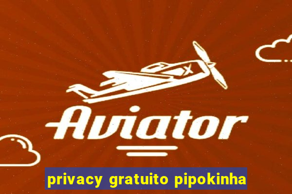privacy gratuito pipokinha