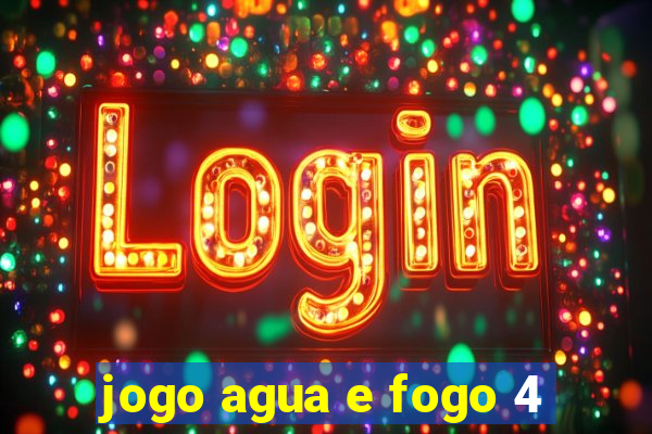 jogo agua e fogo 4