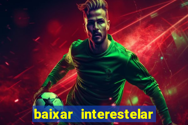 baixar interestelar 4k dublado