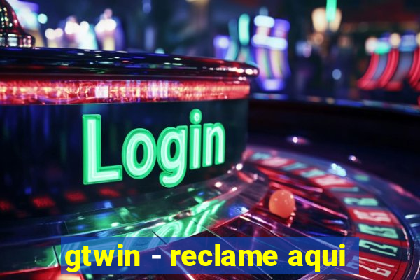 gtwin - reclame aqui