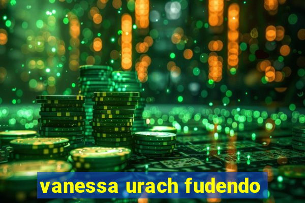 vanessa urach fudendo