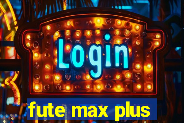 fute max plus