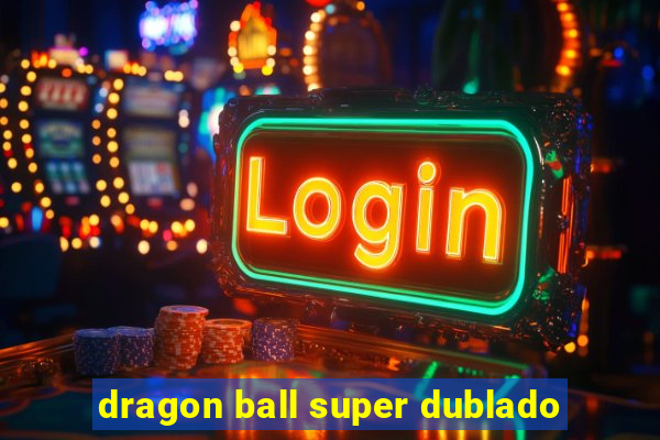 dragon ball super dublado